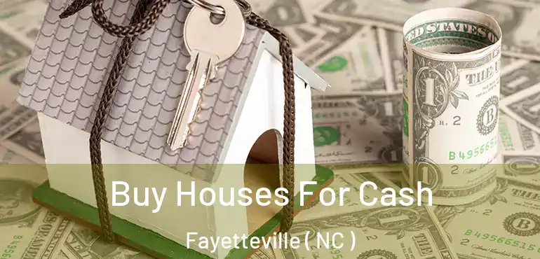  Buy Houses For Cash Fayetteville ( NC )