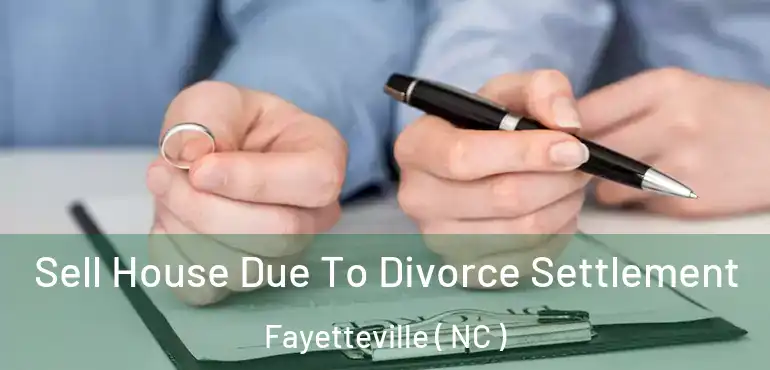  Sell House Due To Divorce Settlement Fayetteville ( NC )