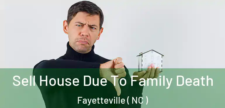  Sell House Due To Family Death Fayetteville ( NC )
