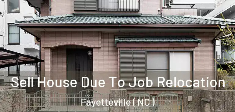  Sell House Due To Job Relocation Fayetteville ( NC )