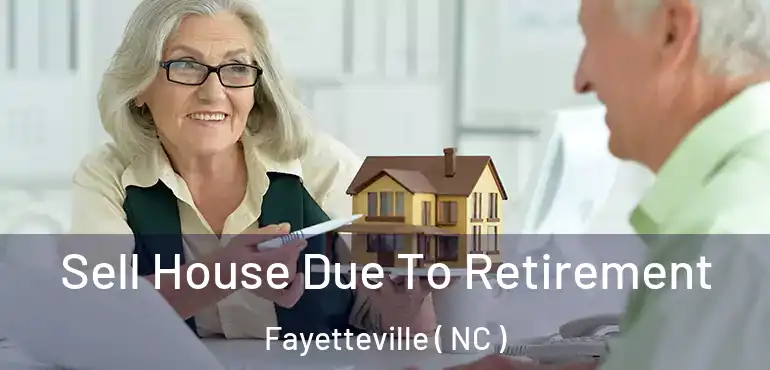  Sell House Due To Retirement Fayetteville ( NC )