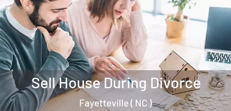  Sell House During Divorce Fayetteville ( NC )