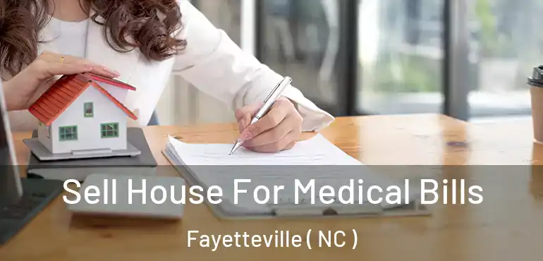  Sell House For Medical Bills Fayetteville ( NC )