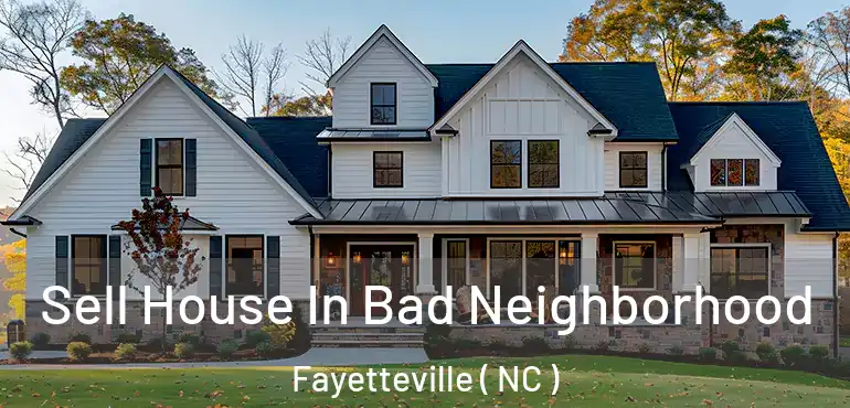  Sell House In Bad Neighborhood Fayetteville ( NC )