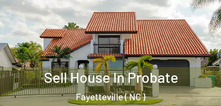  Sell House In Probate Fayetteville ( NC )