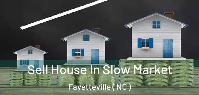  Sell House In Slow Market Fayetteville ( NC )