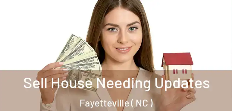  Sell House Needing Updates Fayetteville ( NC )