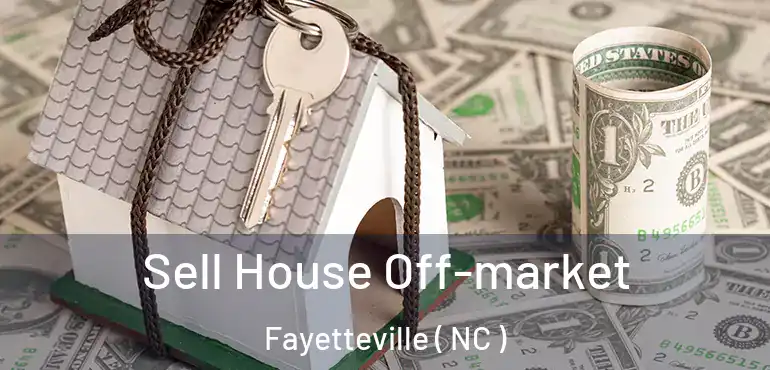  Sell House Off-market Fayetteville ( NC )