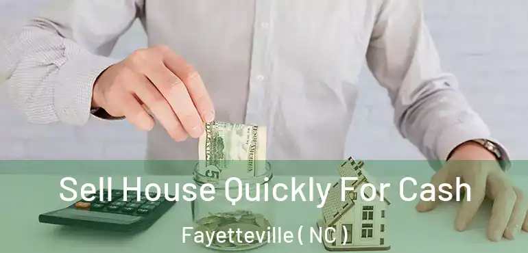  Sell House Quickly For Cash Fayetteville ( NC )