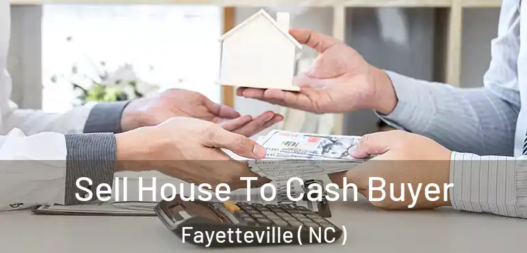 Sell House To Cash Buyer Fayetteville ( NC )