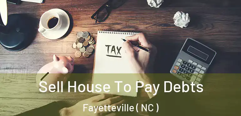  Sell House To Pay Debts Fayetteville ( NC )