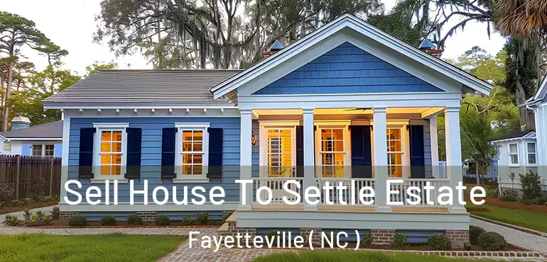  Sell House To Settle Estate Fayetteville ( NC )
