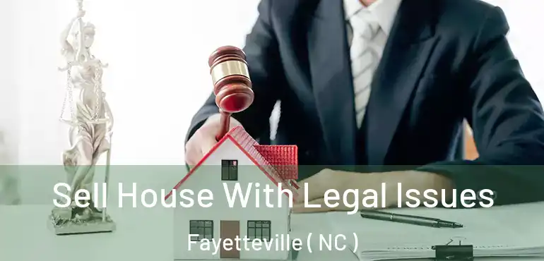  Sell House With Legal Issues Fayetteville ( NC )