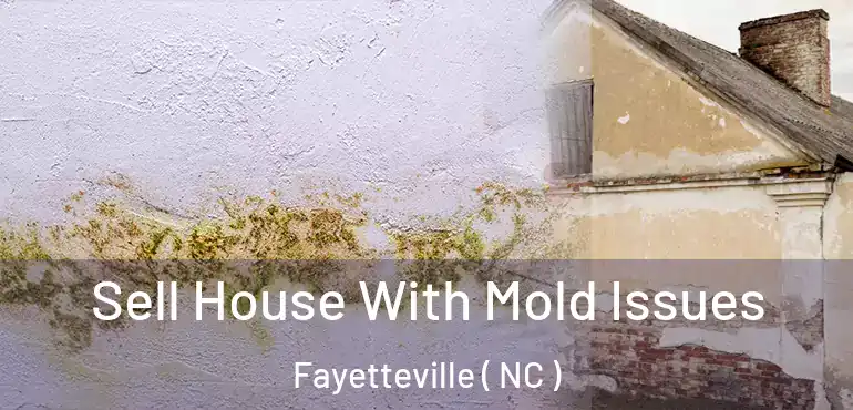  Sell House With Mold Issues Fayetteville ( NC )