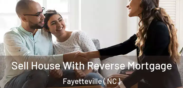  Sell House With Reverse Mortgage Fayetteville ( NC )