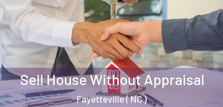  Sell House Without Appraisal Fayetteville ( NC )