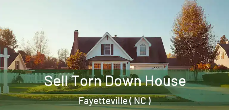  Sell Torn Down House Fayetteville ( NC )